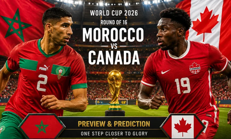 Morocco vs Canada: 2026 FIFA World Cup Round of 16 Preview, Date, TV Channels, Predicted Lineups & Morocco’s Quarter-Final Chances